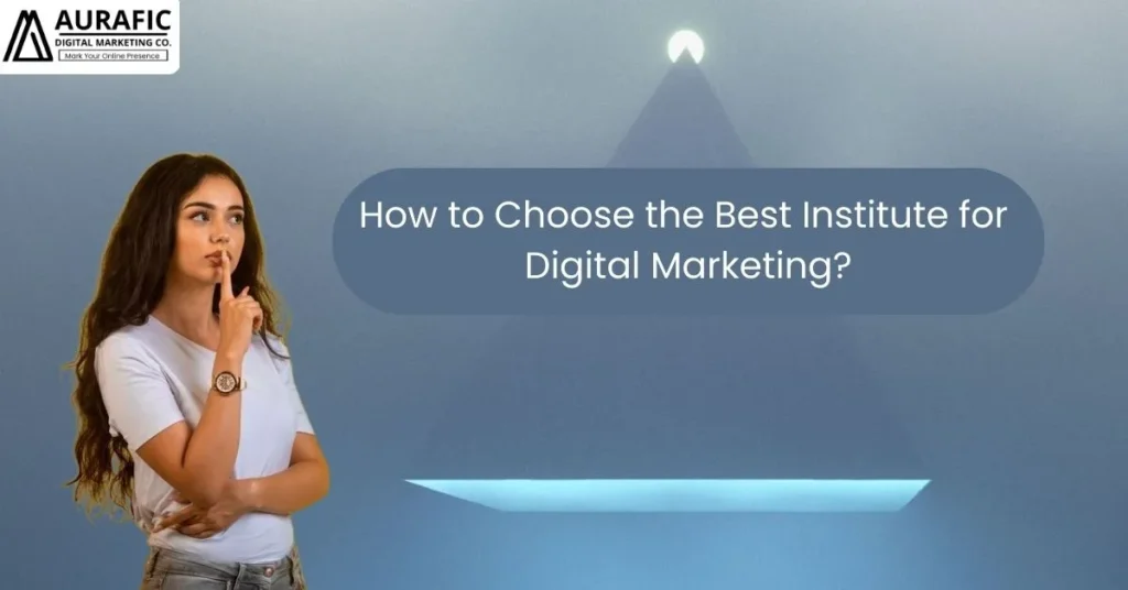 How to Choose the Best Institute for Digital Marketing - Aurafic Academy