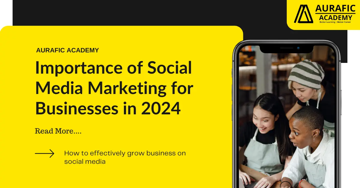 Importance of Social Media Marketing for Businesses in 2024 by Aurafic Academy