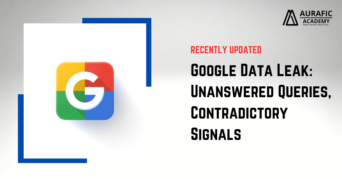 Google-Data-Leak-Unanswered-Queries_-Contradictory-Signals_-by-Aurafic-Academy