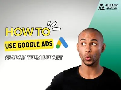 How-to-use-the-Google-Ad-Search-Term-Report by Aurafic Academy